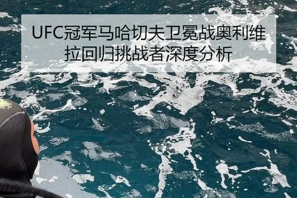 guan-jun-ma-ha-qie-fu-wei-mian-zhan-ao-li-wei-la-hui-gui-tiao-zhan-zhe-shen-du-fen-xi-3-526.jpg