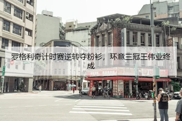 罗格利奇计时赛逆转夺粉衫，环意三冠王伟业终成