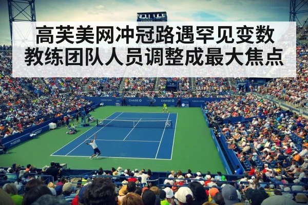 高芙美网冲冠路遇罕见变数 教练团队人员调整成最大焦点